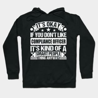It's Okay If You Don't Like Compliance Officer It's Kind Of A Smart People Thing Anyway Compliance Officer Lover Hoodie